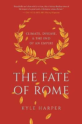 The Fate of Rome: Climate, Disease, and the End of an Empire by Kyle Harper...