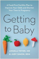 Getting to Baby: A Food-First Fertility Plan to Improve Your Odds and Shorten Y