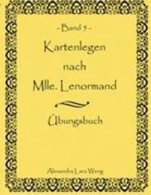 Kartenlegen Nach Mlle. Lenormand Band 5 | Alexandra Lara Weng |