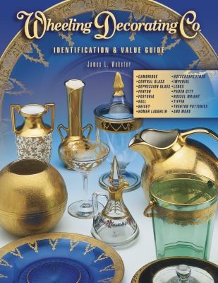 Wheeling Decorating Company: Identification & Value Guide by James L. Webster
