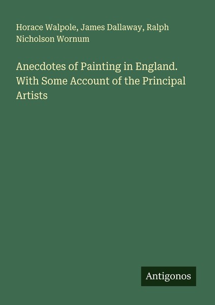 Anecdotes Of Painting In England. With Some Account Of The Principal Artists Ral-image