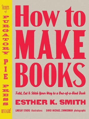 How to Make Books: Fold, Cut and Stitch Your Way to a One-of-a-kind Book by E. S