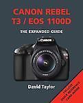 Canon Rebel T3/EOS 1100D The Expanded Guide by David Taylor