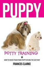 Puppy Potty Training: How To House Train Your Puppy Or Dog The Easy Way