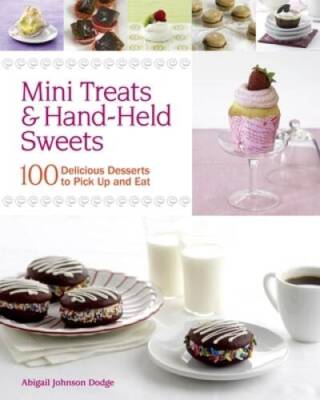 Mini Treats & Hand-Held Sweets: 100 Delicious Desserts to Pick Up and Eat - GOOD