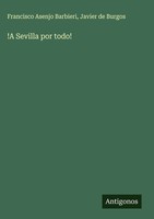 Francisco Asenjo Barbieri (U. A.) | !A Sevilla Por Todo! | Buch | Spanisch