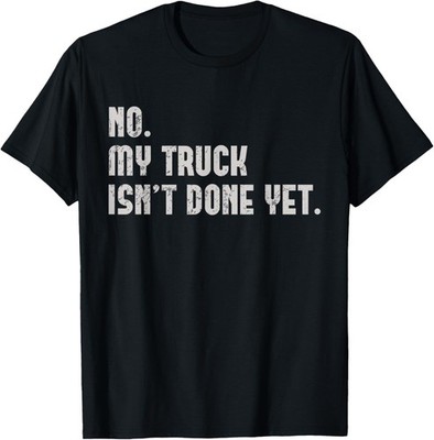 My Truck Isn't Done Yet Funny Truck Mechanic Pickup Repair T-Shirt