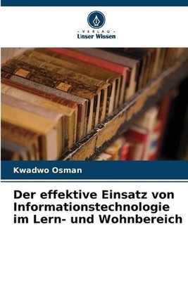 Der effektive Einsatz von Informationstechnologie im Lern- und Wohnbereich by Kw