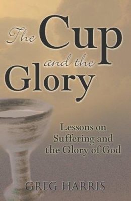 The Cup and the Glory : Lessons on Suffering and the Glory of God