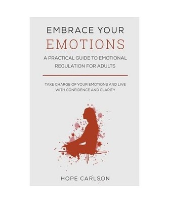 Embrace Your Emotions - A Pratical Guide To Emotional Regulation For Adults - Ta