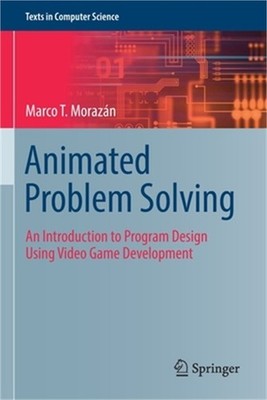 Animated Problem Solving: An Introduction to Program Design Using Video Game Dev