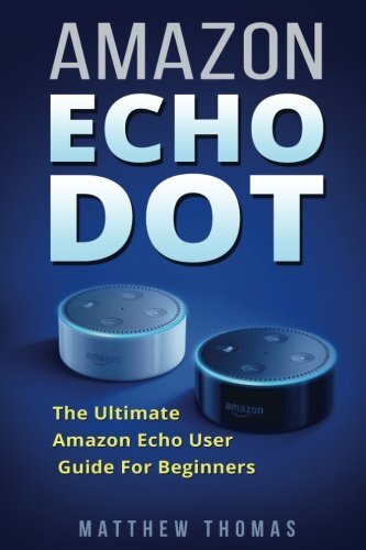 Amazon Echo Dot User Guide for Beginners - Master Your Alexa Device