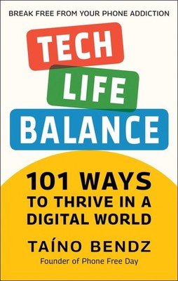 Tech-Life Balance: 101 Ways to Thrive in a Digital World, Bendz, Taino, New Book