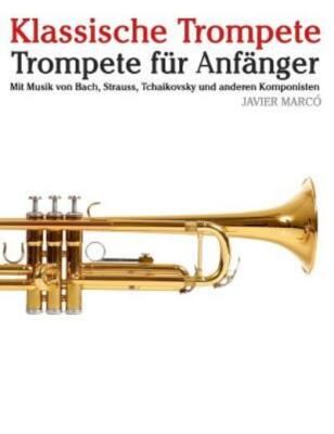 Klassische Trompete: Trompete F?R Anf?Nger  Mit Musik Von Bach, Strauss, Tc...