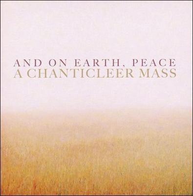 And on Earth, Peace: A Chanticleer Mass (CD, May-2007, Warner Classics (USA))