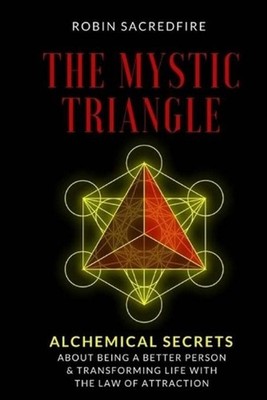 The Mystic Triangle: Alchemical Secrets about Being a Better Person and Transfor