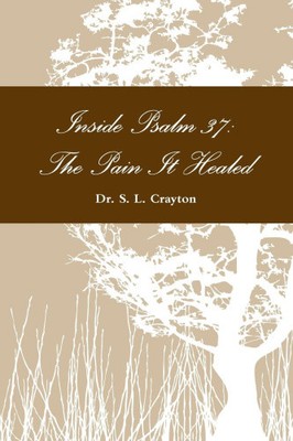 Inside Psalm 37: The Pain It Healed by Dr S L Crayton