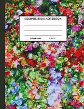 Composition Notebook - College Ruled, 8.5x11: Flower Notebook, Floral Compos...