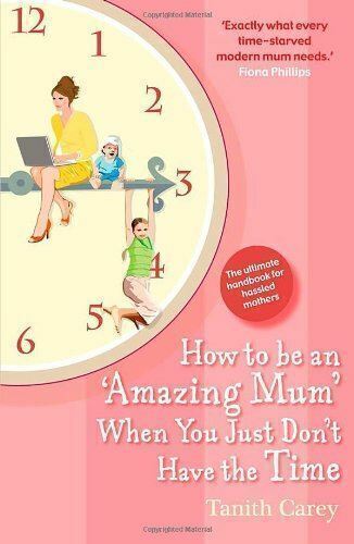 How to be an Amazing Mum When You Just Don't Have the Time: The Ultimate Handboo