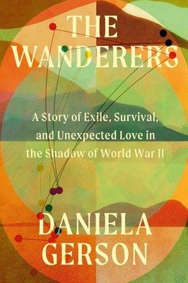 The Wanderers: A Story of Exile, Survival, and Unexpected Love in the  Hardcover