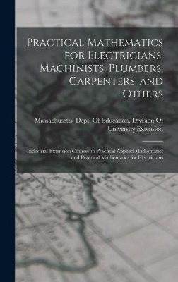 Practical Mathematics for Electricians, Machinists, Plumbers, Carpenters, and