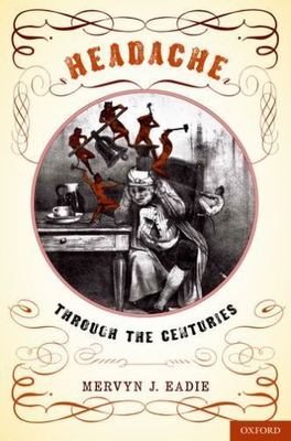Headaches : Through the Centuries, Hardcover by Eadie, Mervyn J., M.D., Ph.D....