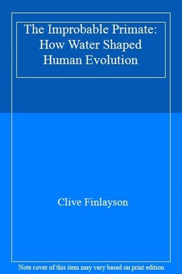 The Improbable Primate: How Water Shaped Human Evolution,Clive .