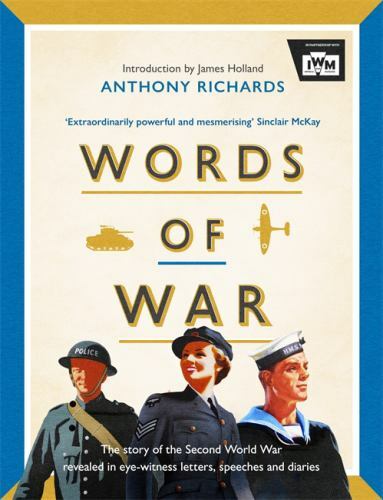 Words of War : The Story of the Second World War Revealed in Eye-Witness ...