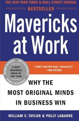 MAVERICKS AT WORK: WHY THE MOST ORIGINAL MINDS IN BUSINESS By William C. Taylor