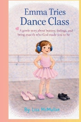 Emma Tries Dance Class: A gentle story about bravery, feelings, and being exactl