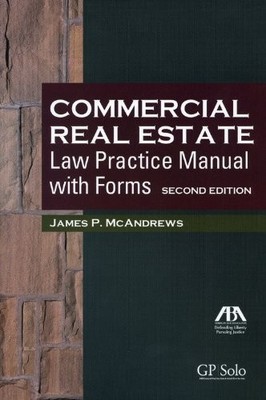COMMERCIAL REAL ESTATE LAW PRACTICE MANUAL WITH FORMS By James P. Mcandrews