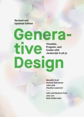 Generative Design: Visualize, Program, and Create with JavaScript in p5.js