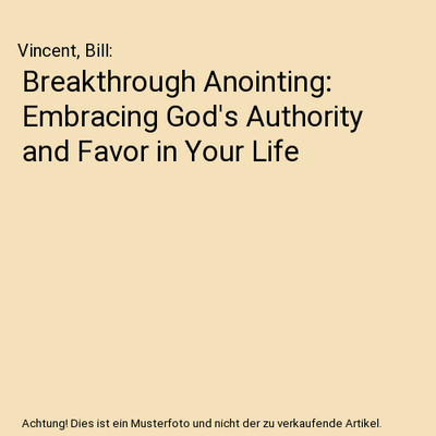 Breakthrough Anointing: Embracing God's Authority and Favor in Your Life, Vincen