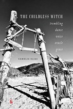 The Childless Witch: Trembling, dance, voice, oracle, grace by Camelia