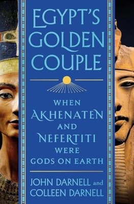 EGYPT'S GOLDEN COUPLE When Akhenaten and Nefertiti Were -  NEW JOHN. DARNELL A 2