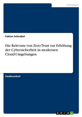 Die Relevanz von Zero Trust zur Erhöhung der Cybersicherheit in modernen Cloud-U