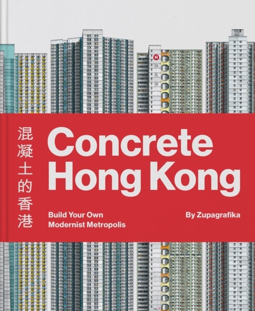 Concrete Hong Kong: Build Your Own Modernist Metropolis by Zupagrafika HARDBACK