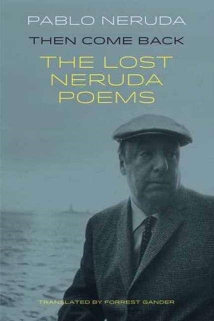 Then Come Back The Lost Poems of Pablo Neruda by Pablo Neruda (Paperback Book)