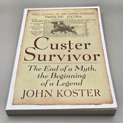 Custer Survivor: The End of a Myth, Beginning of a Legend by John Koster 1st Edi