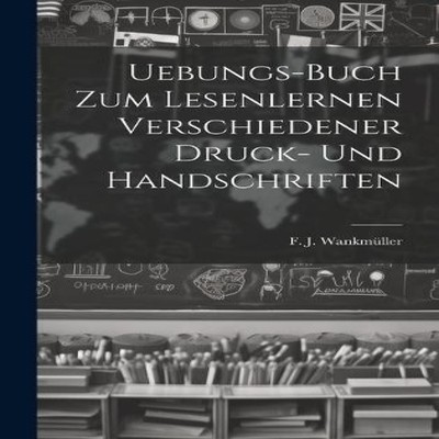 Uebungs-buch Zum Lesenlernen Verschiedener Druck- Und Handschrift