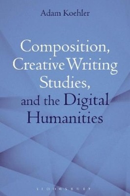 Adam Koehler Composition, Creative Writing Studies, and the Digita (Taschenbuch)
