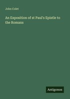 An Exposition Of St Paul's Epistle To The Romans John Colet Taschenbuch Englisch