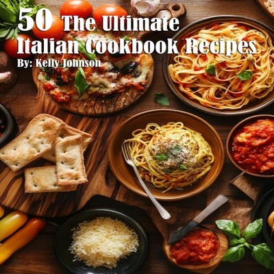 50 The Ultimate Italian Cookbook Recipes Kelly Johnson Paperback