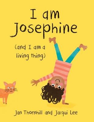 I Am Josephine : and I Am a Living Thing Picture Book Jan Thornhi
