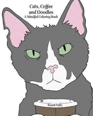 Cats, Coffee and Doodles: A Mindful Coloring Book by Randi Fultz (English) Paper