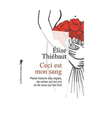 Ceci est mon sang: Petites histoires de règles, de celles qui les ont et de ceu
