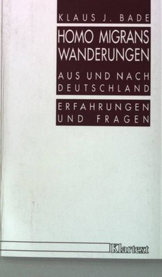 Homo Migrans Wanderungen aus und nach Deutschland : Erfahrungen und Fragen. Bade