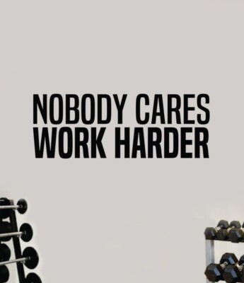 Nobody Cares Work Harder Wall Decal Home Decor Sticker Vinyl Quote Gym Fitness