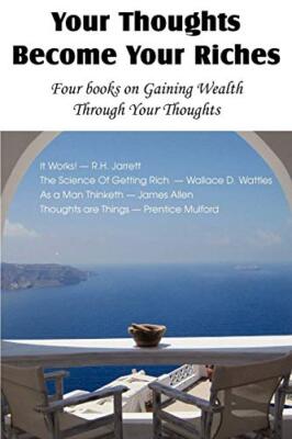 Your Thoughts Become Your Riches, Four books on Gaining Wealth Through Your T-,