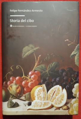 C14695- FELIPE FERNANDEZ-ARMESTO, GESCHICHTE DES LEBENSMITTELS, ED. BRUNO MONDADORI, 2013